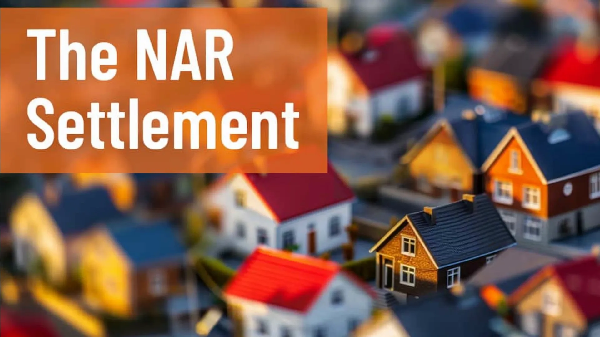 Bold 'The NAR Settlement' graphic over miniature houses, illustrating real estate commission changes.