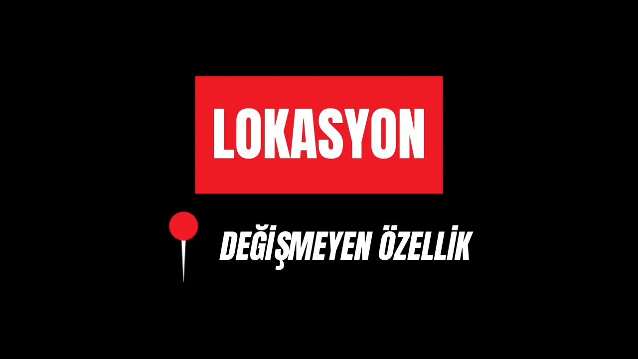 Kırmızı kutuda büyük LOKASYON yazısı ve altında 'Değişmeyen özellik' metni
