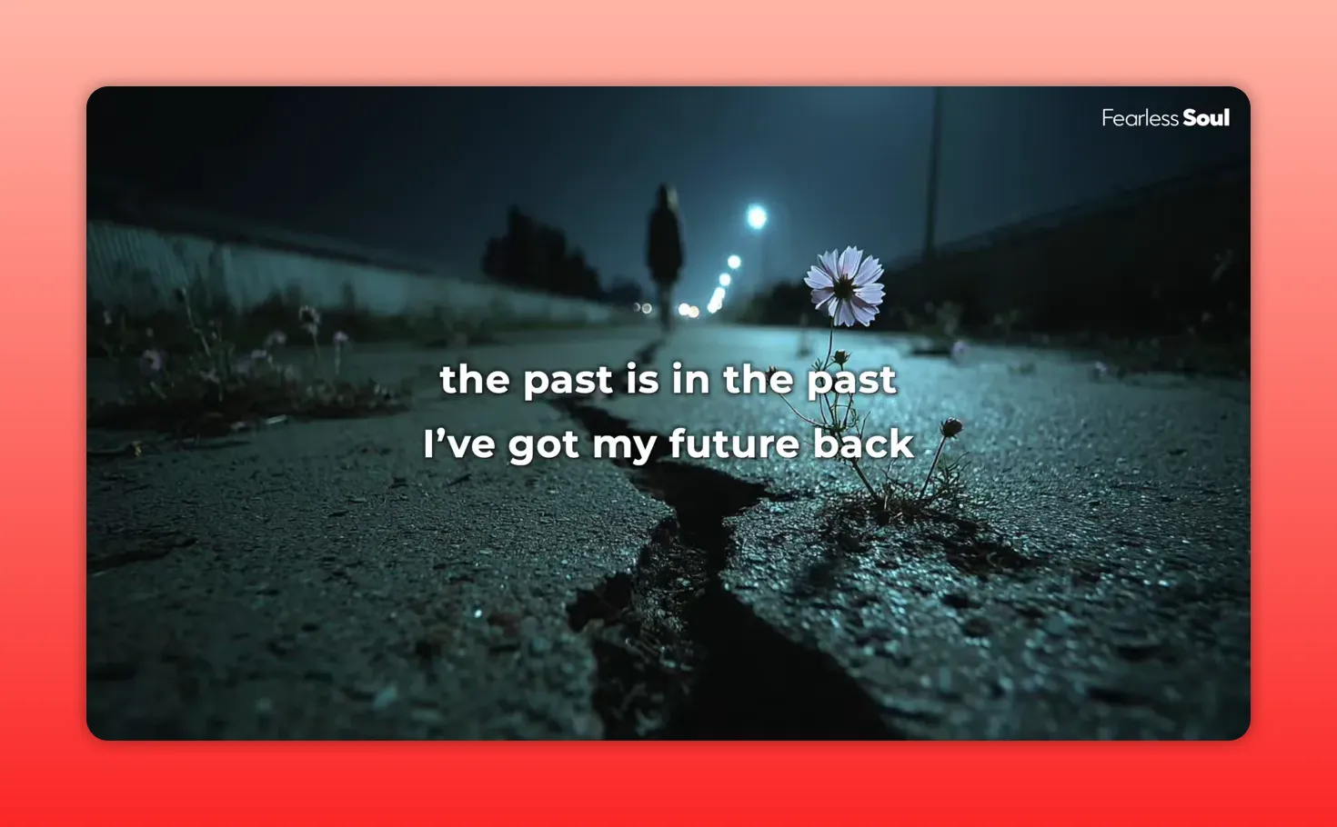 Testo su sfondo notturno con un fiore che cresce dalla crepa nella strada: 'the past is in the past I've got my future back'.