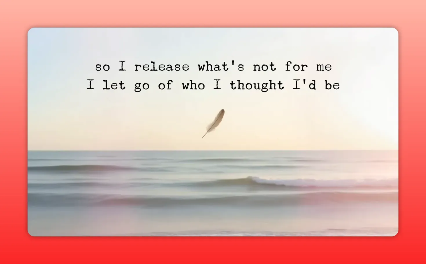 Citazione su sfondo mare con piuma: 'so I release what's not for me I let go of who I thought I'd be'