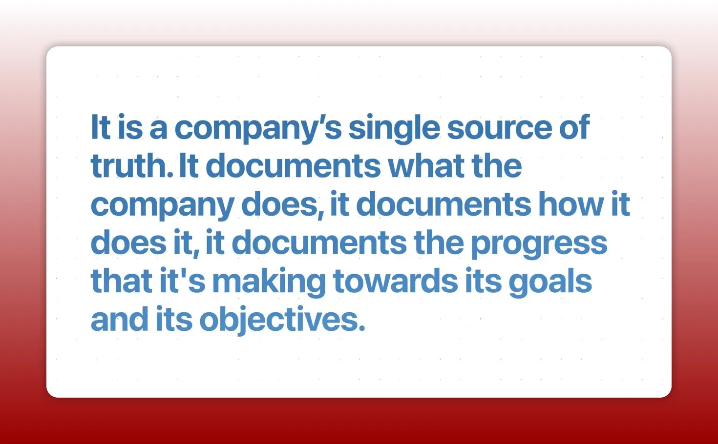 Presentation slide reading: 'It is a company's single source of truth. It documents what the company does, it documents how it does it, it documents the progress that it's making towards its goals and its objectives.'