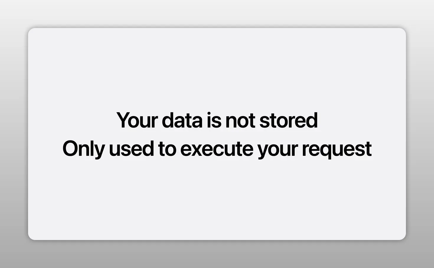 Text slide stating your data is not stored, only used to execute your request, and independent experts can verify