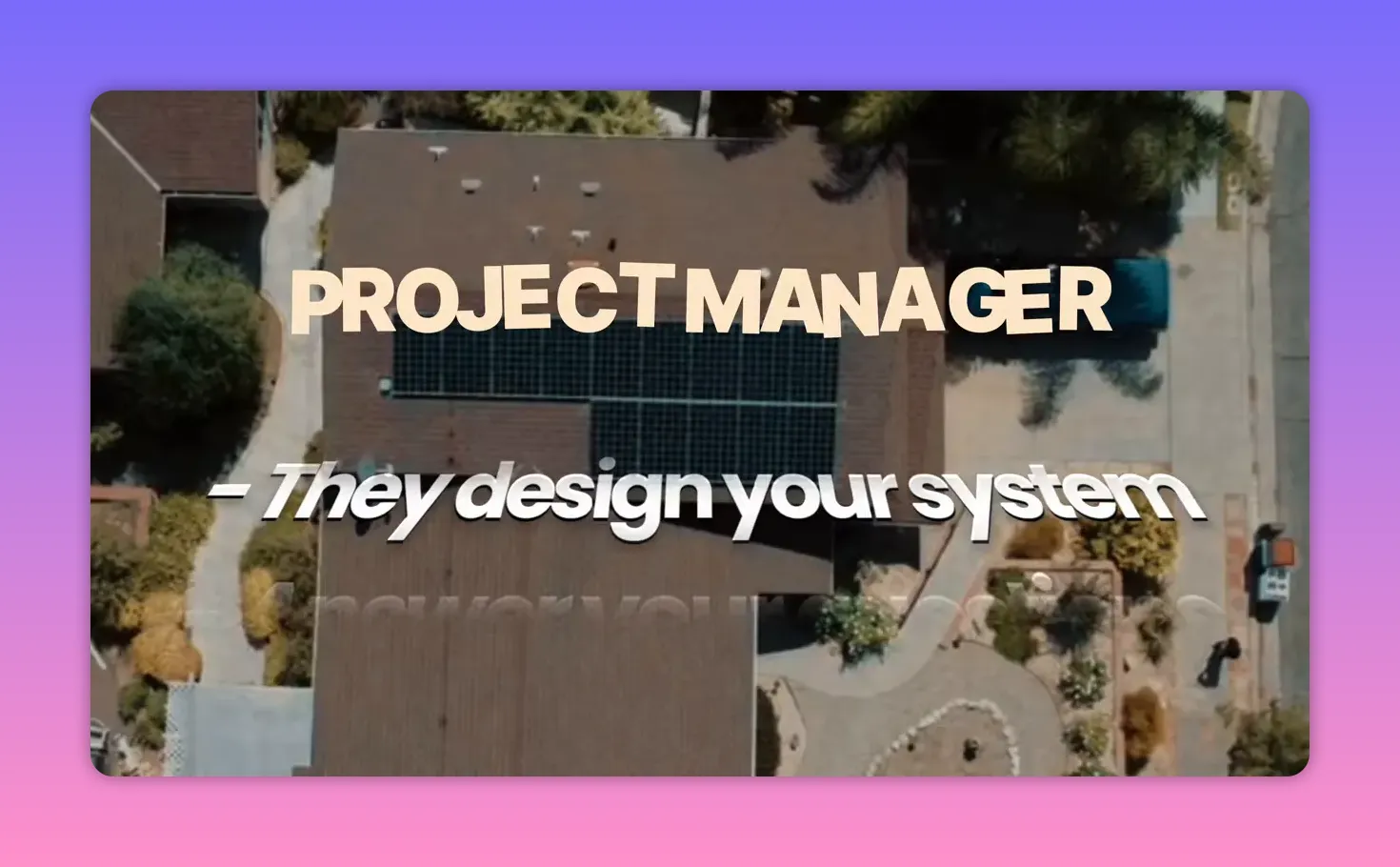 Aerial view of a home with solar panels and large overlaid text 'PROJECT MANAGER - They design your system'