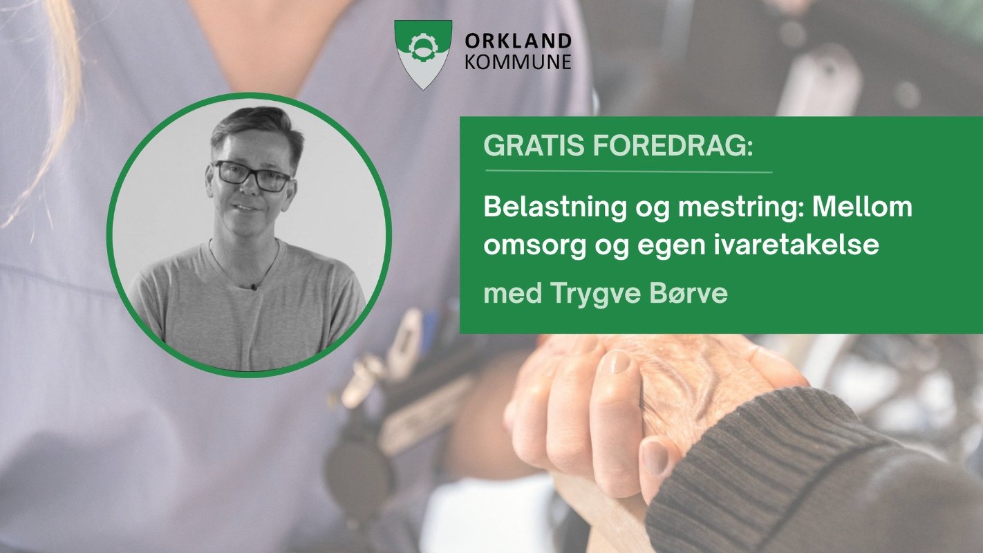 May be an image of text that says 'ORKLAND KOMMUNE GRATIS FOREDRAG: Belastning og mestring: Mellom omsorg og egen ivaretakelse med Trygve Borve'