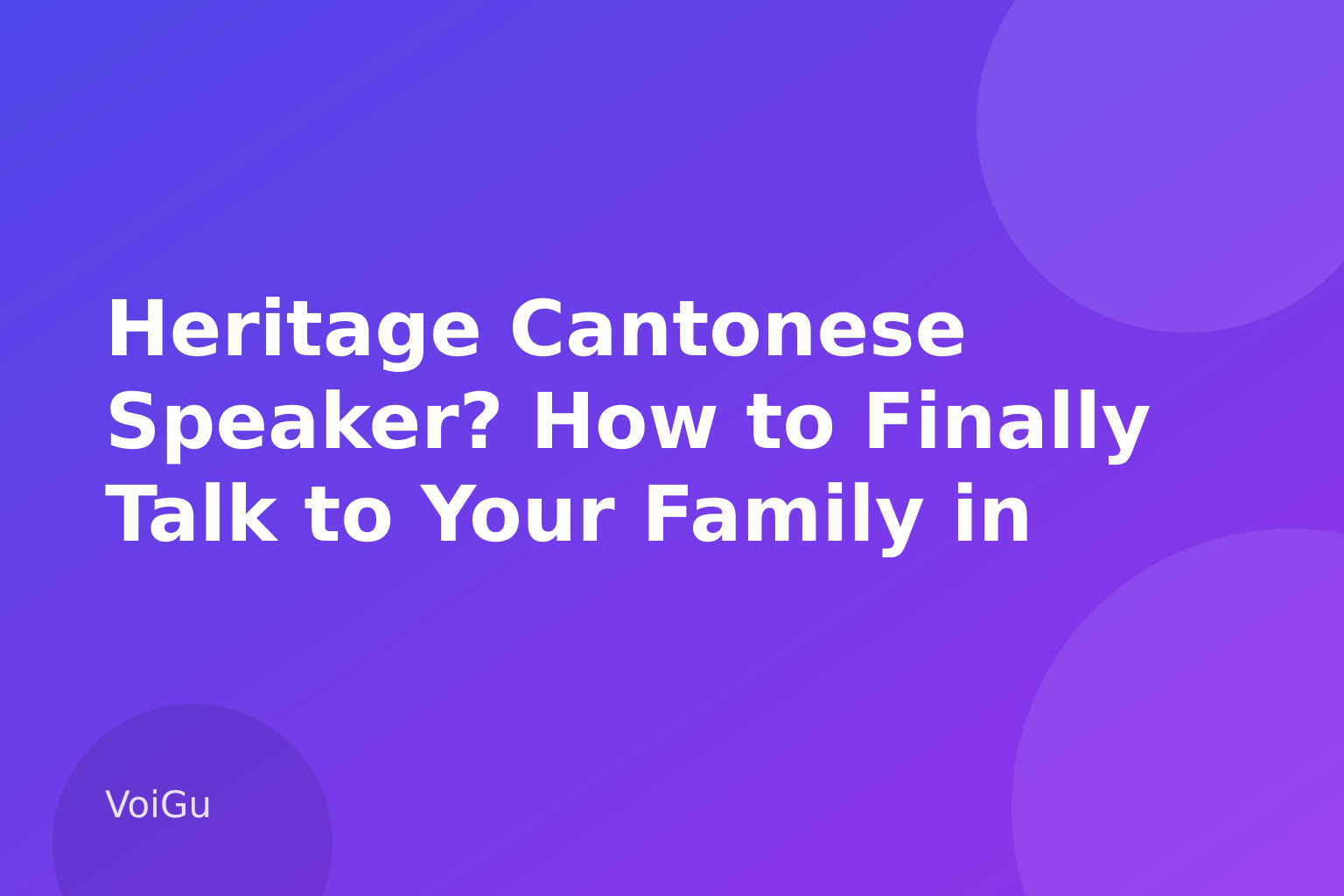 Heritage Cantonese Speaker? How to Finally Talk to Your Family in the Language You Grew Up Hearing — VoiGu