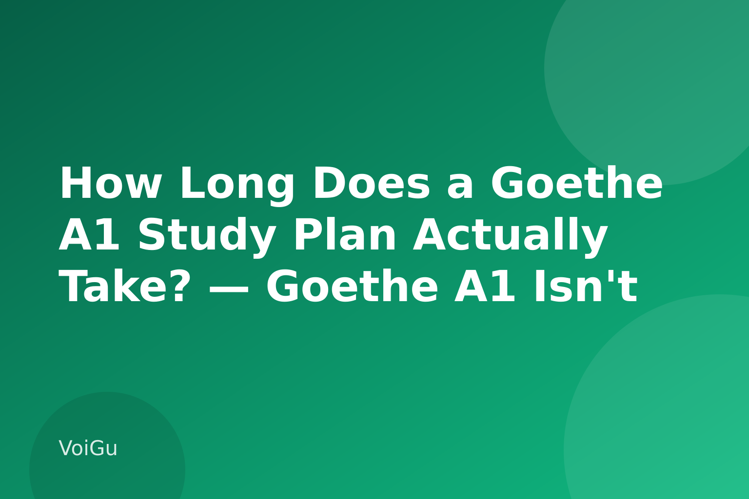 How Long Does a Goethe A1 Study Plan Actually Take? — Goethe A1 Isn't Just a Formality: A Realistic Self-Study Plan for Adult German Learners — VoiGu