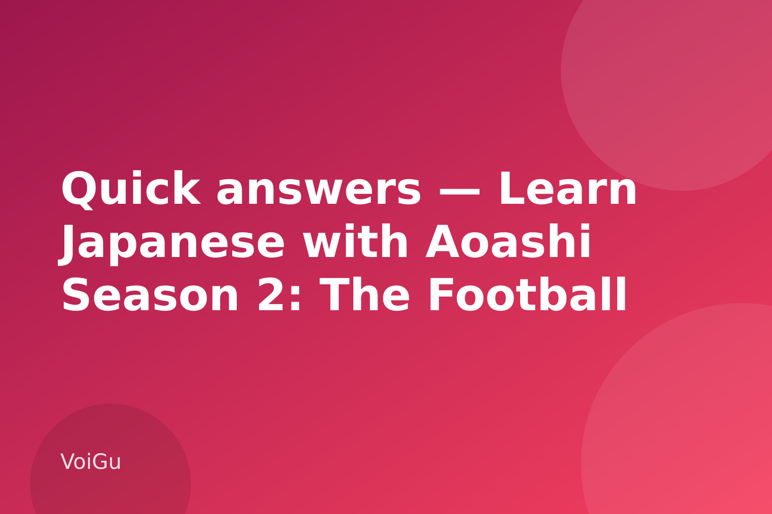 Quick answers — Learn Japanese with Aoashi Season 2: The Football Vocabulary Behind Anime's Biggest Sports Comeback — VoiGu