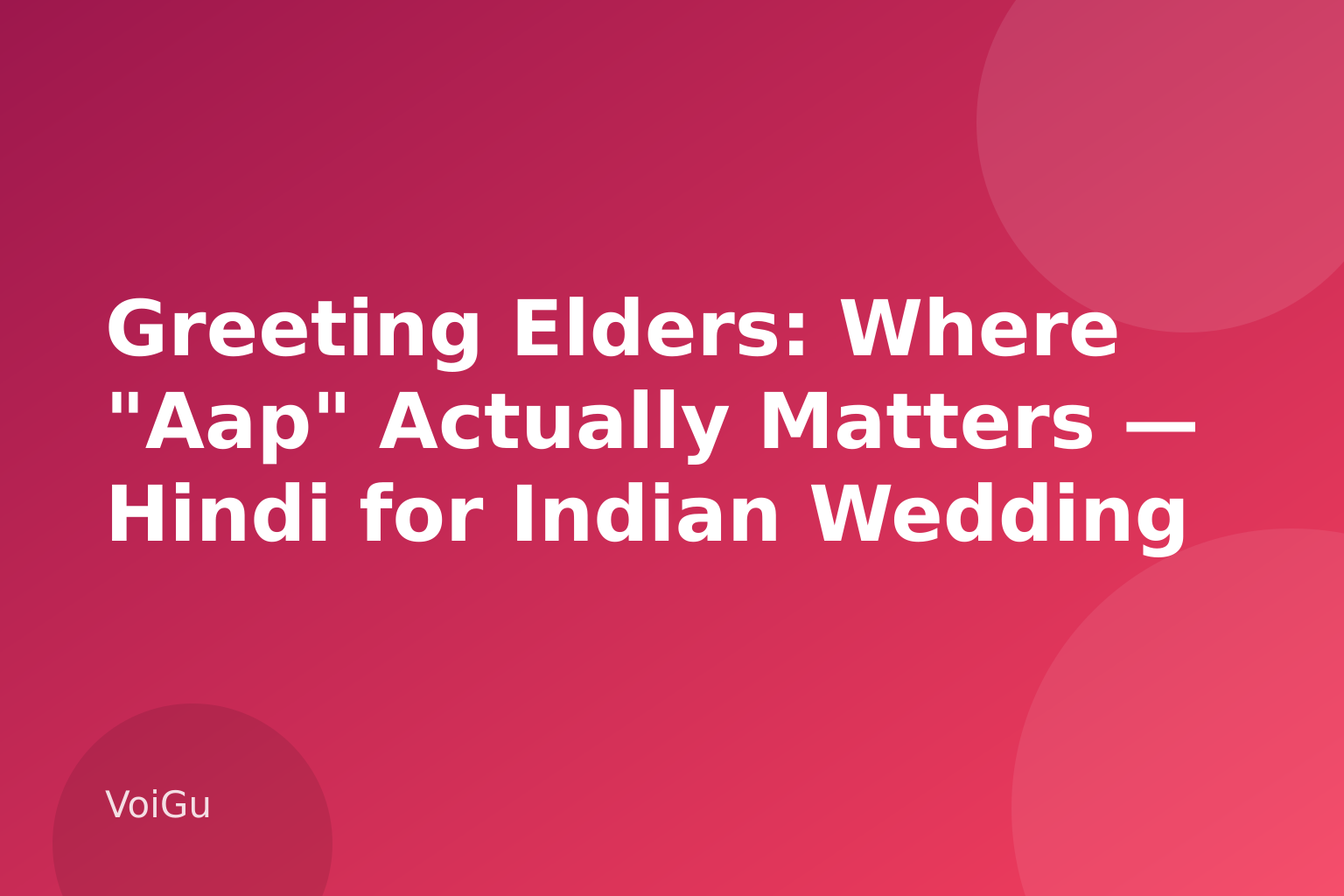 Greeting Elders: Where "Aap" Actually Matters — Hindi for Indian Wedding Season: The Phrases and Etiquette Guests Actually Need Beyond 'Shaadi Mubarak' — VoiGu