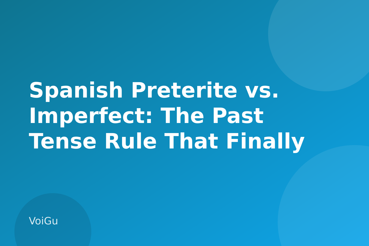 Spanish Preterite vs. Imperfect: The Past Tense Rule That Finally Clicks — VoiGu