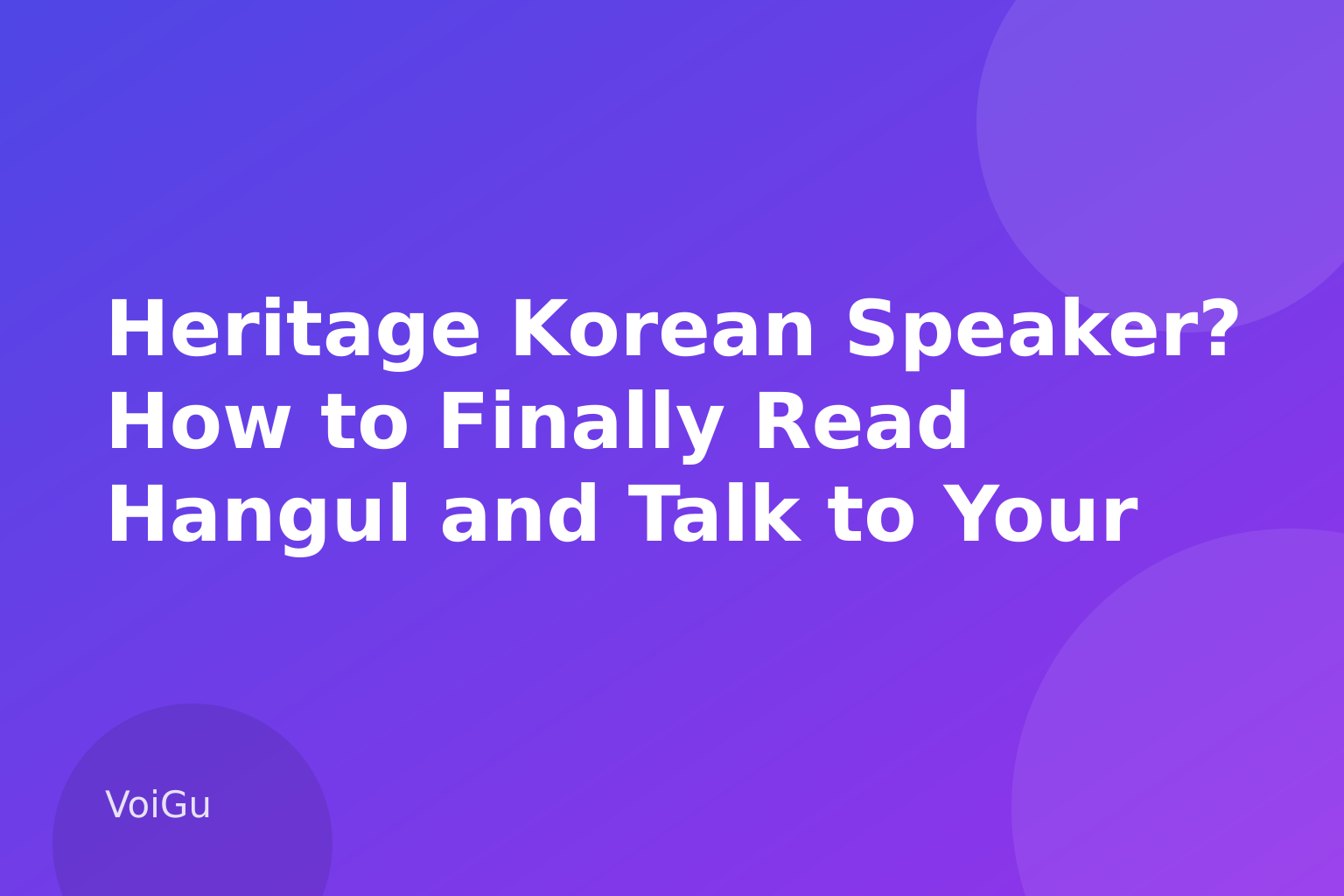 Heritage Korean Speaker? How to Finally Read Hangul and Talk to Your Family — VoiGu