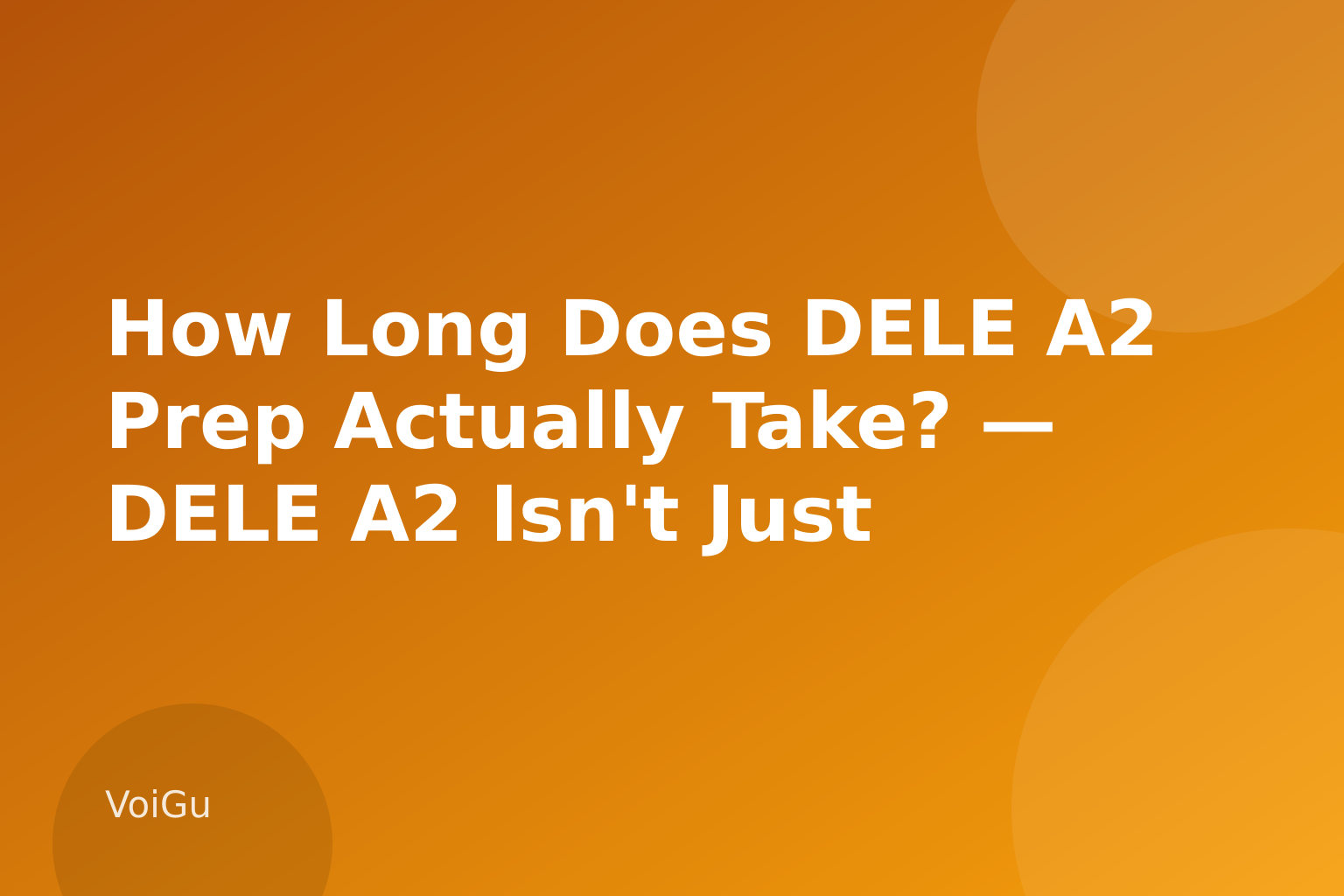 How Long Does DELE A2 Prep Actually Take? — DELE A2 Isn't Just Paperwork: A Realistic Self-Study Plan for Adult Spanish Learners — VoiGu