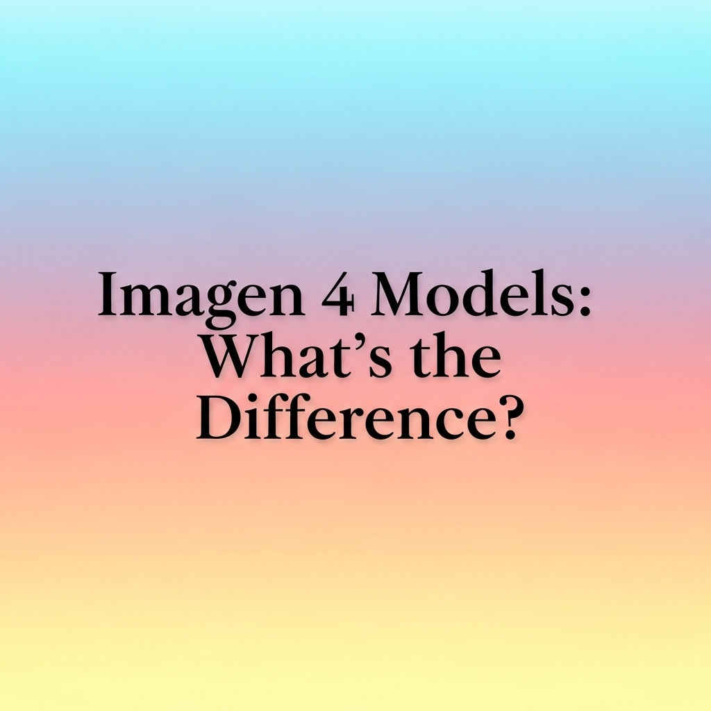 Imagen 4 Models: What's the Difference?