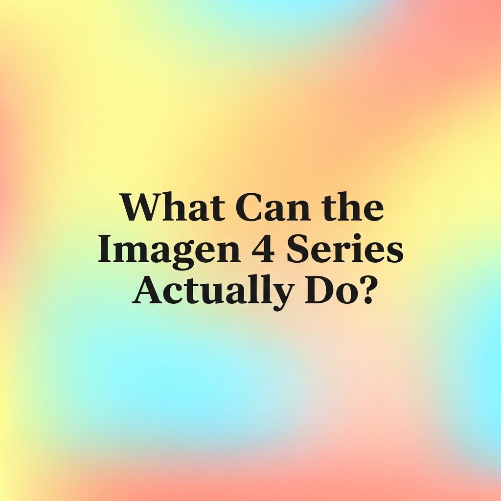 What Can the Imagen 4 Series Actually Do?