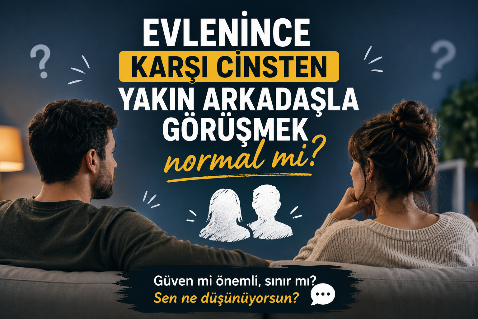Evlenince karşı cinsten yakın arkadaşla görüşmek normal mi?