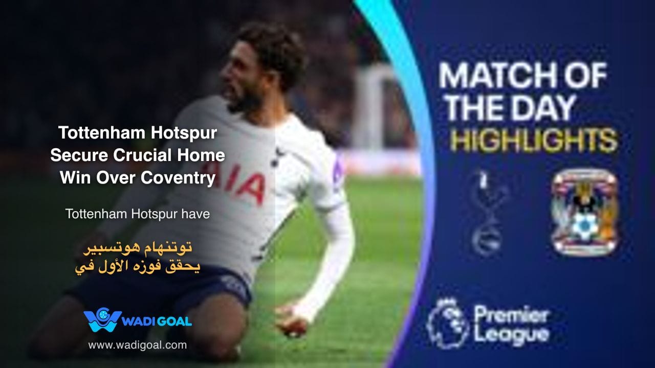 Tottenham Hotspur Secure Crucial Home Win Over Coventry City to Leave Bottom Spot