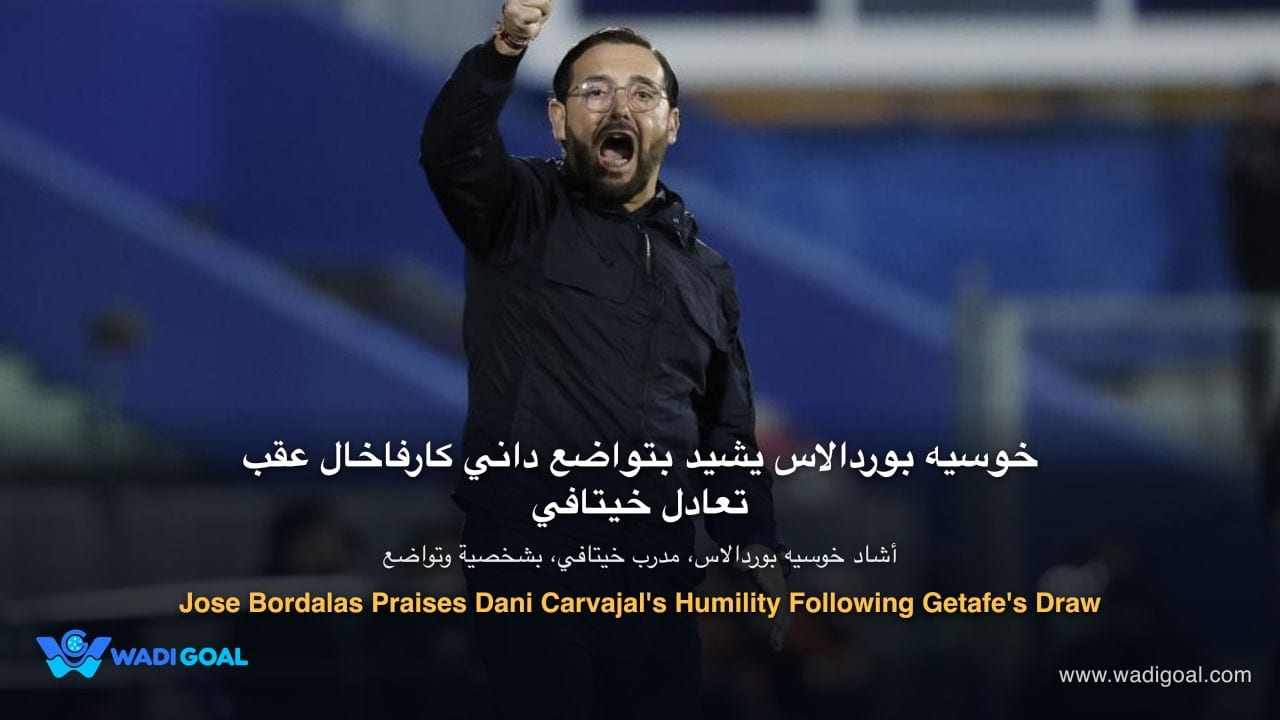 Jose Bordalas Praises Dani Carvajal's Humility Following Getafe's Draw