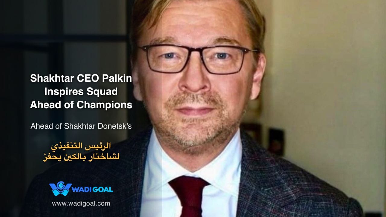 Shakhtar CEO Palkin Inspires Squad Ahead of Champions League Showdown at Inter