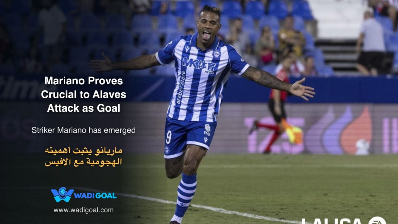 Mariano Proves Crucial to Alaves Attack as Goal Statistics Highlight His Impact