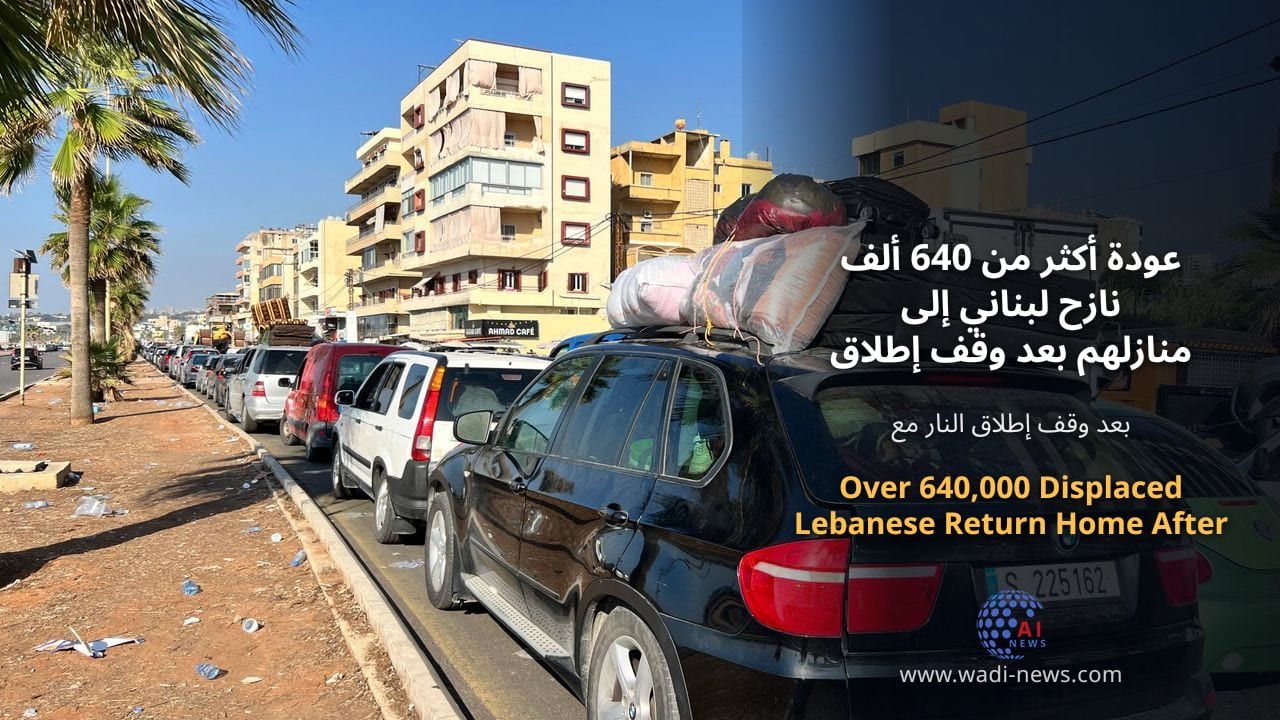 عودة أكثر من 640 ألف نازح لبناني إلى منازلهم بعد وقف إطلاق النار