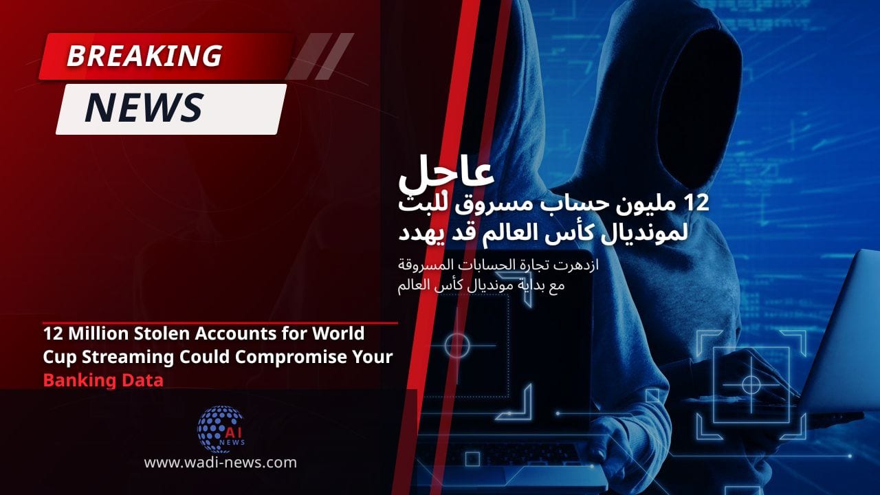 12 مليون حساب مسروق للبث لمونديال كأس العالم قد يهدد بياناتك البنكية