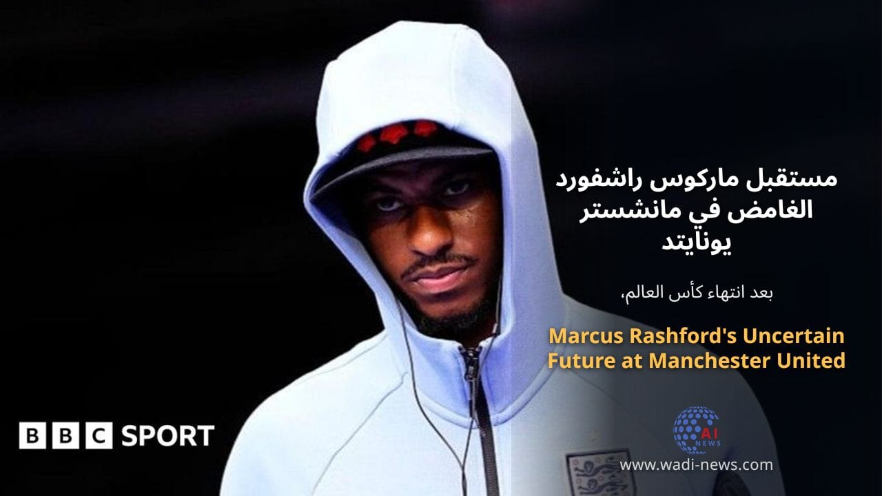 مستقبل ماركوس راشفورد الغامض في مانشستر يونايتد