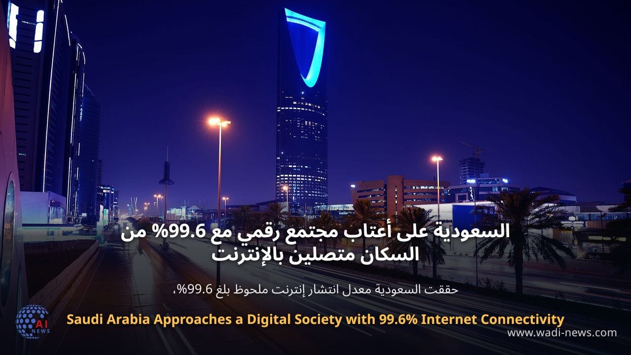 السعودية على أعتاب مجتمع رقمي مع 99.6% من السكان متصلين بالإنترنت