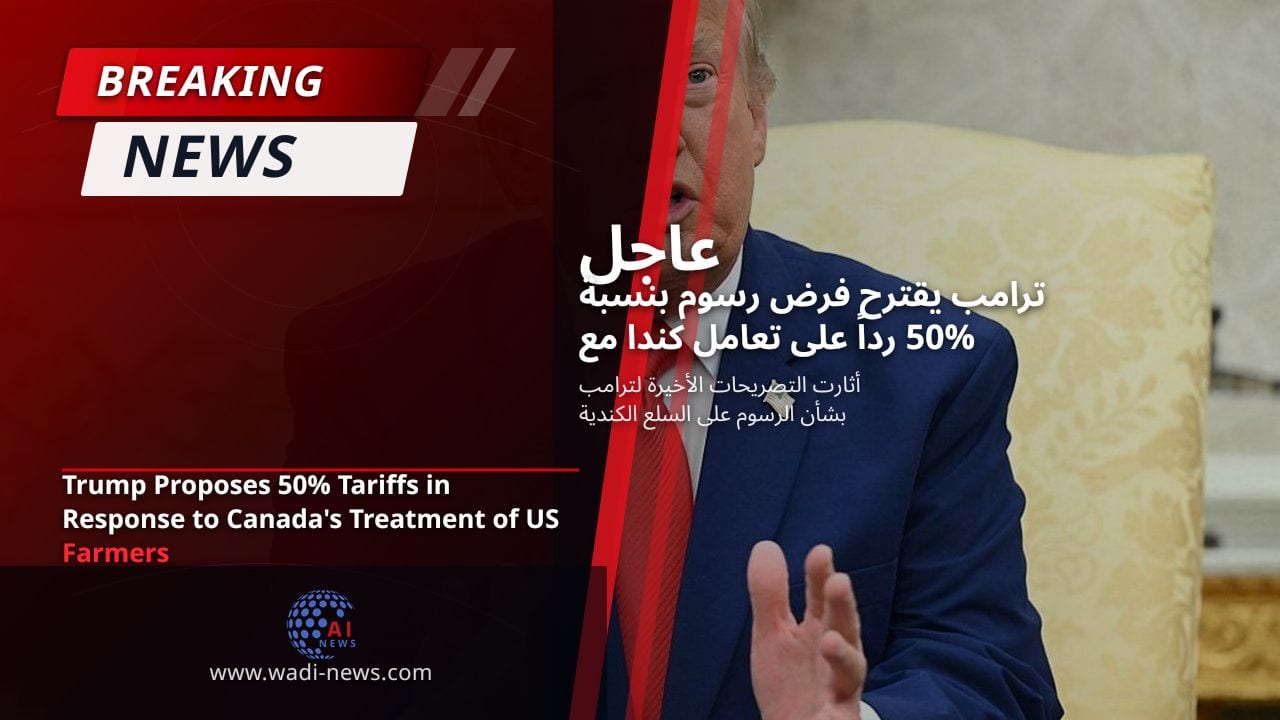 ترامب يقترح فرض رسوم بنسبة 50% رداً على تعامل كندا مع المزارعين الأمريكيين