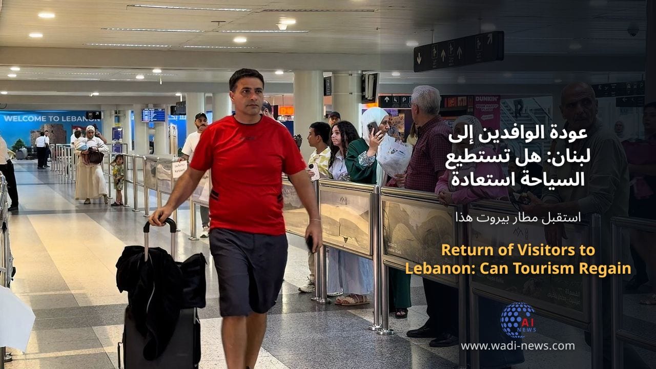 عودة الوافدين إلى لبنان: هل تستطيع السياحة استعادة قوتها؟