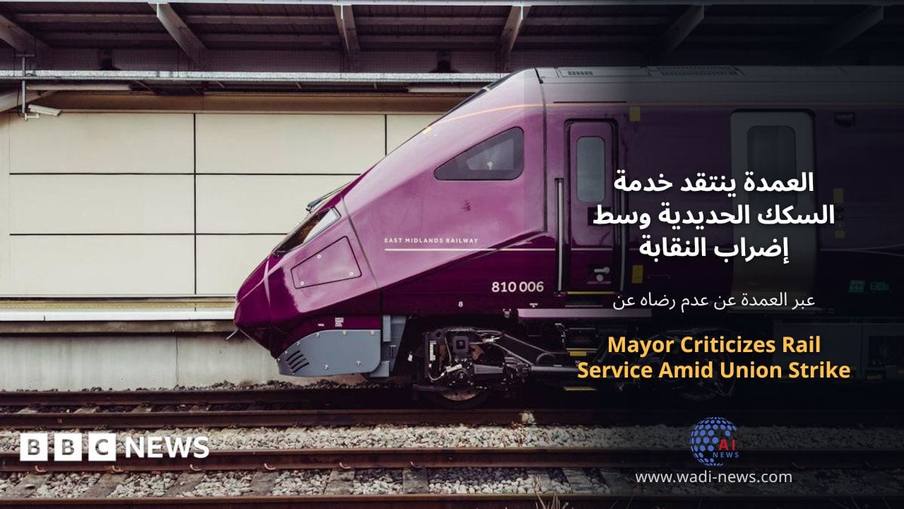 العمدة ينتقد خدمة السكك الحديدية وسط إضراب النقابة