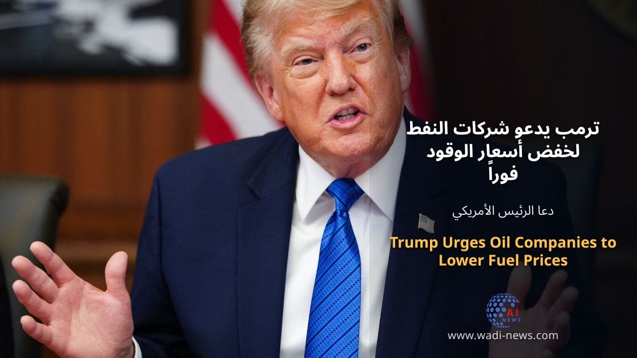 ترمب يدعو شركات النفط لخفض أسعار الوقود فوراً