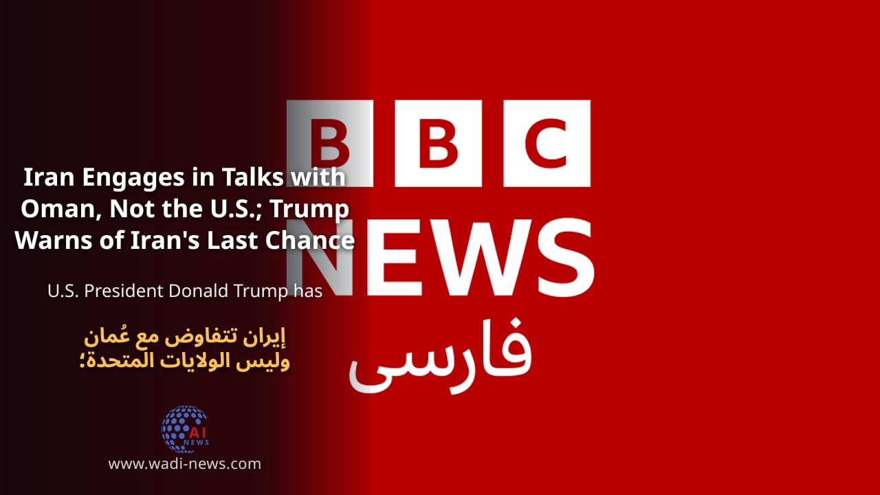 إيران تتفاوض مع عُمان وليس الولايات المتحدة؛ ترامب يحذر من الفرصة الأخيرة لإيران