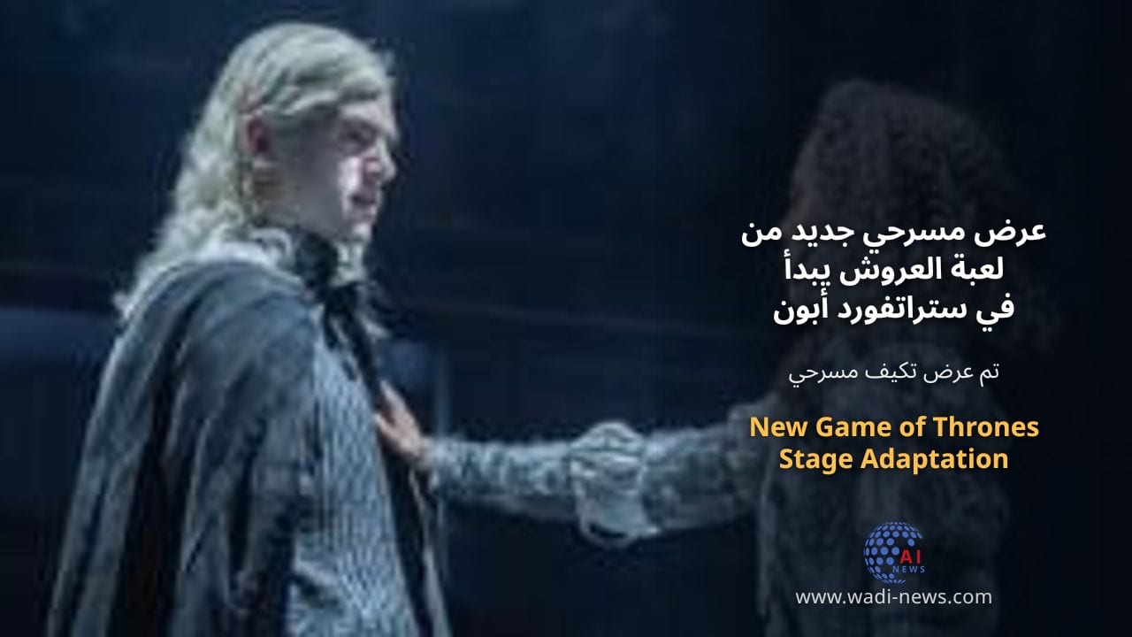 عرض مسرحي جديد من لعبة العروش يبدأ في ستراتفورد أبون آفون