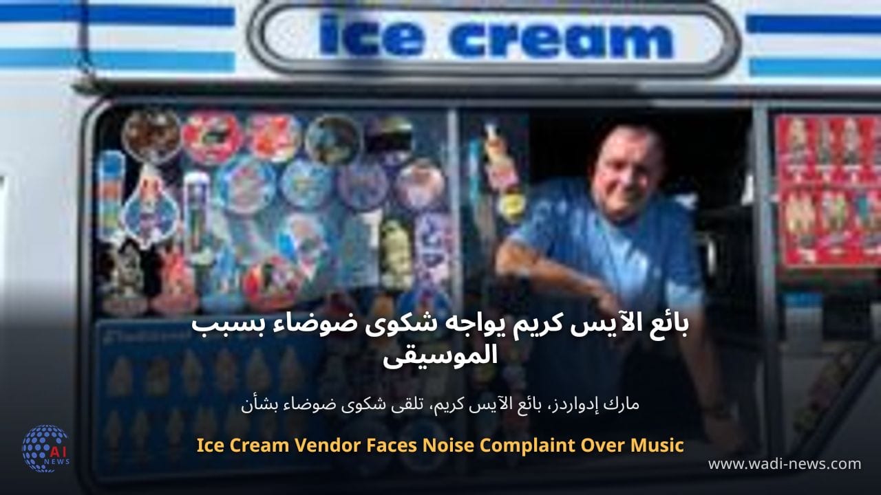 بائع الآيس كريم يواجه شكوى ضوضاء بسبب الموسيقى