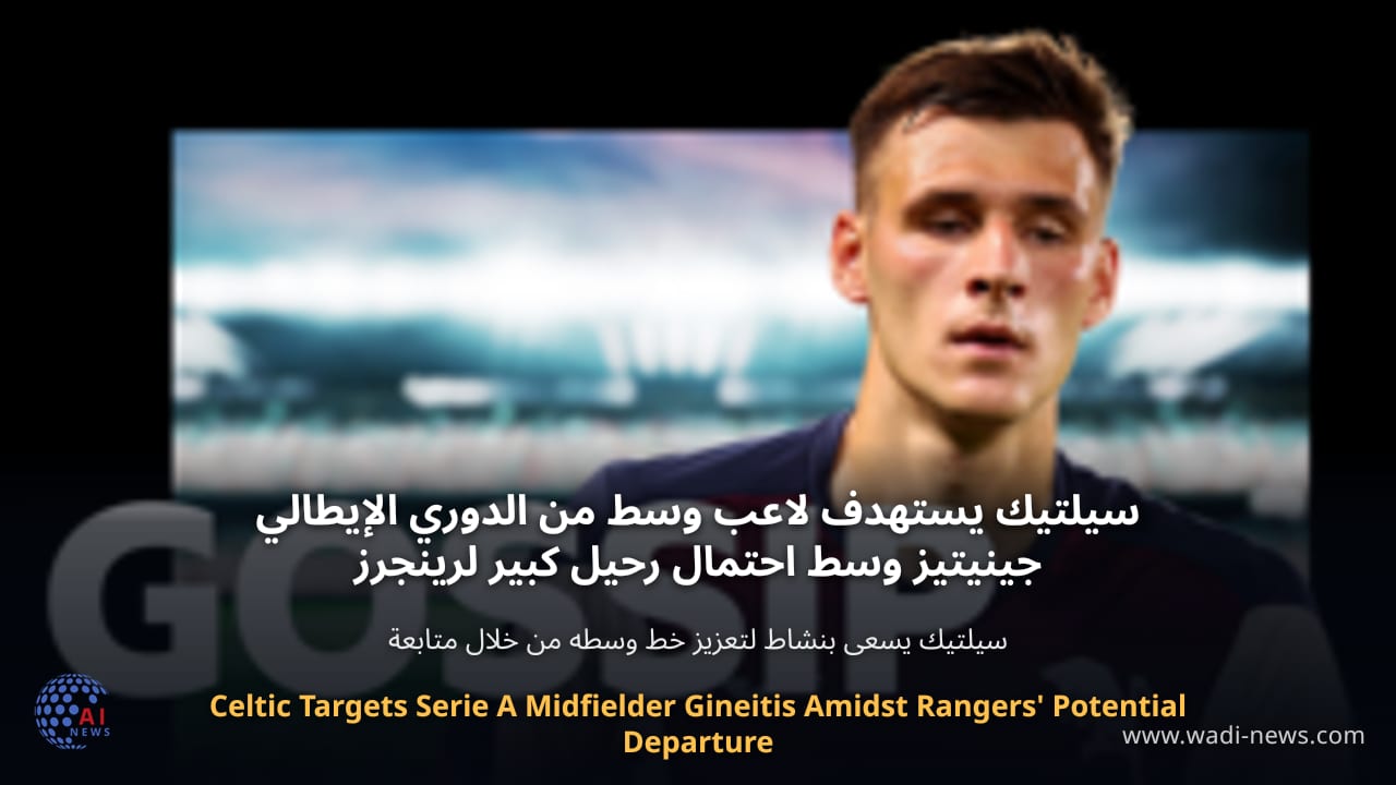 سيلتيك يستهدف لاعب وسط من الدوري الإيطالي جينيتيز وسط احتمال رحيل كبير لرينجرز