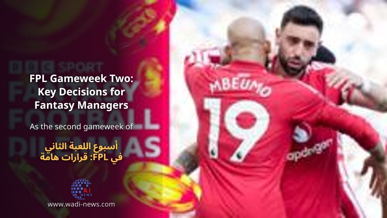 أسبوع اللعبة الثاني في FPL: قرارات هامة لمديري الفانتازيا