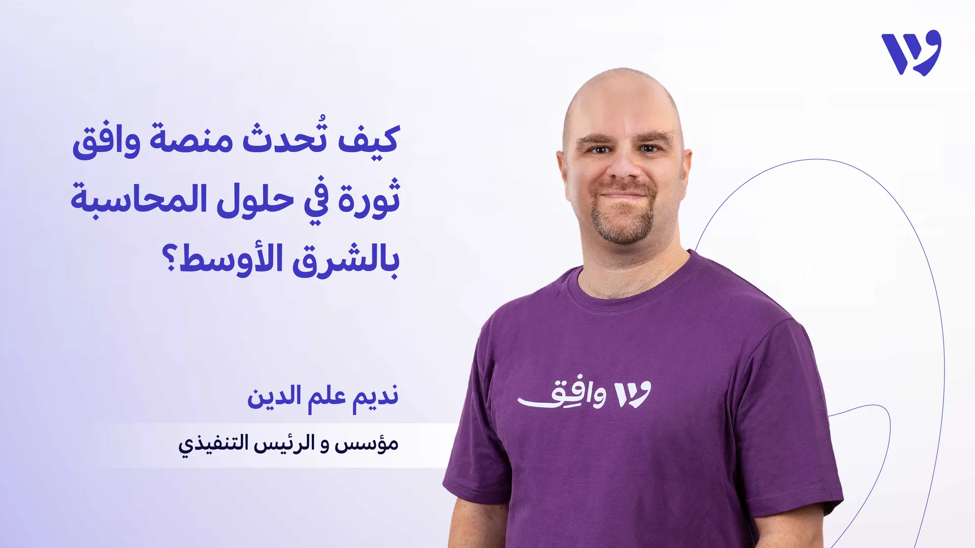 نديم علم الدين: كيف تُحدث منصة وافق ثورة في حلول المحاسبة بالشرق الأوسط؟