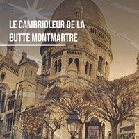 VISITE ENQUETE : LE CAMBRIOLEUR DE LA BUTTE MONTMARTRE