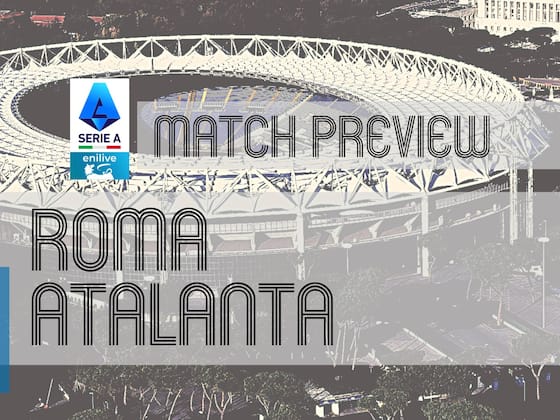 Roma vs Atalanta at the Olimpico: Injuries force changes, but the stakes stay sky-high