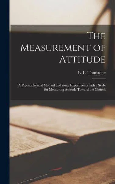 The Measurement of Attitude: A Psychophysical Method and Some Experiments with a Scale for Measuring Attitude Toward the Church