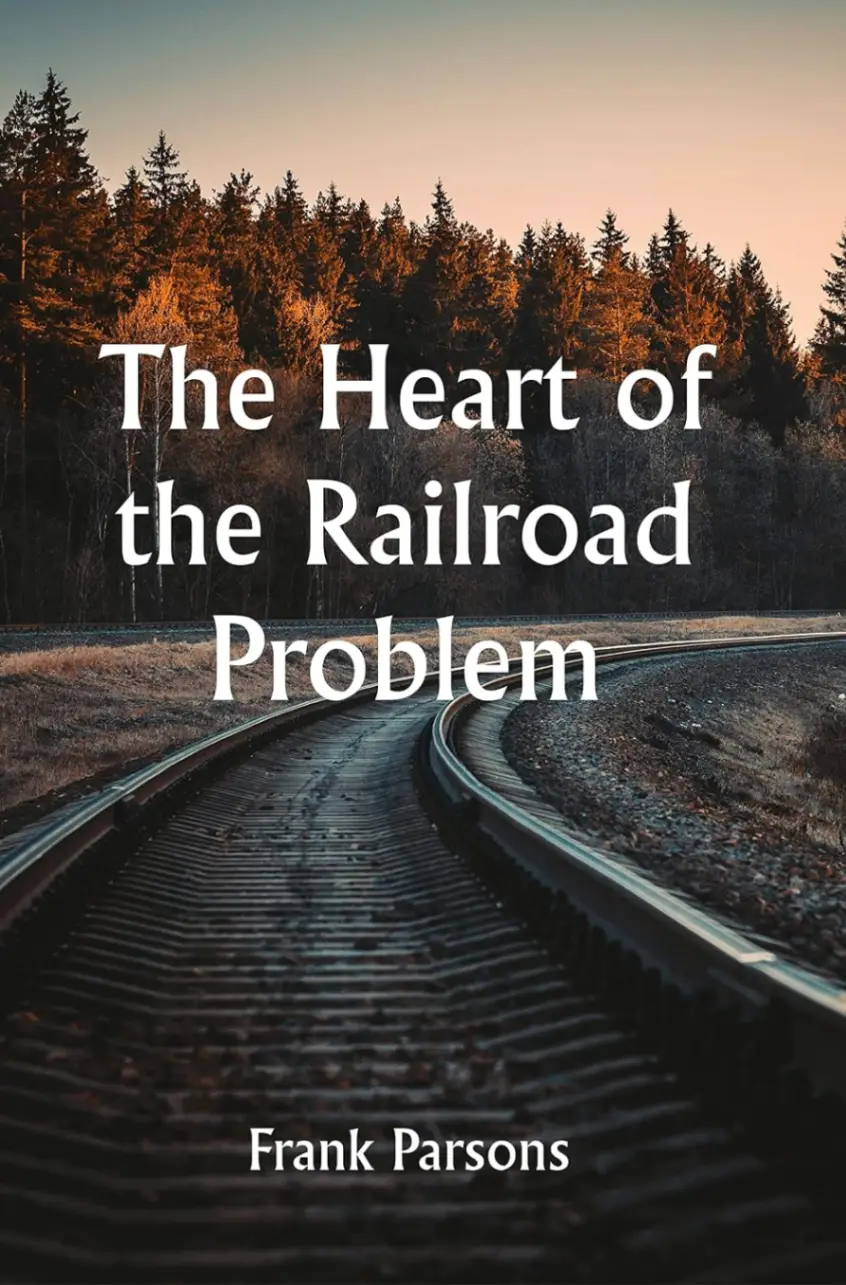 The Heart of the Railroad Problem: The History of Railway Discrimination in the United States, the Chief Efforts at Control and the Remedies Proposed, with Hints from Other Countries