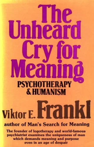 The Unheard Cry for Meaning: Psychotherapy and Humanism