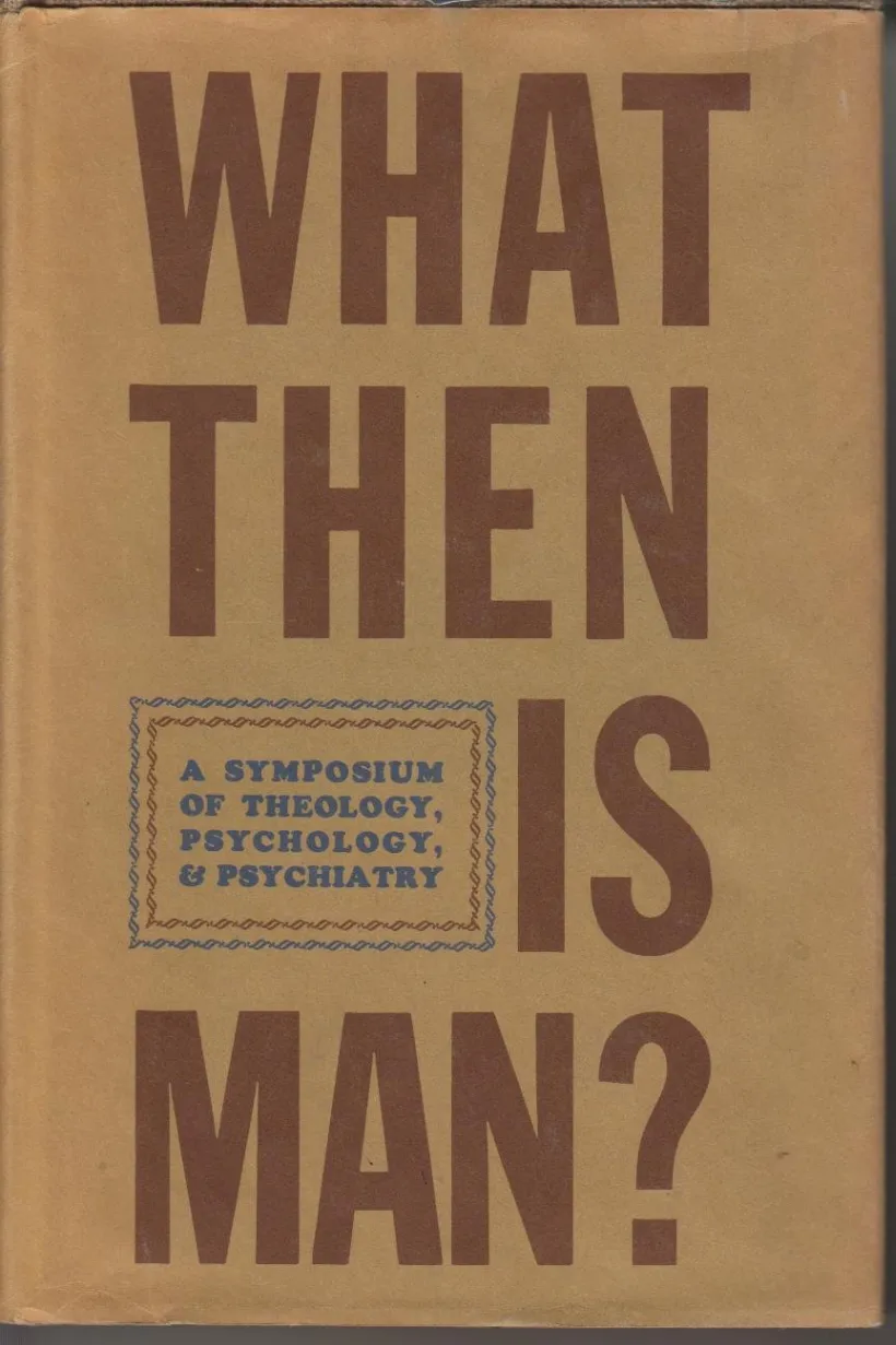 What, Then, Is Man? A Symposium of Theology, Psychology, and Psychiatry