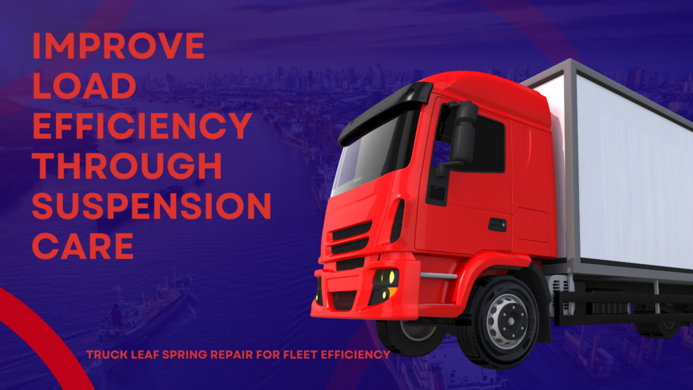 Maximize Your Fleet Efficiency with Proper Spring Leaf Repair