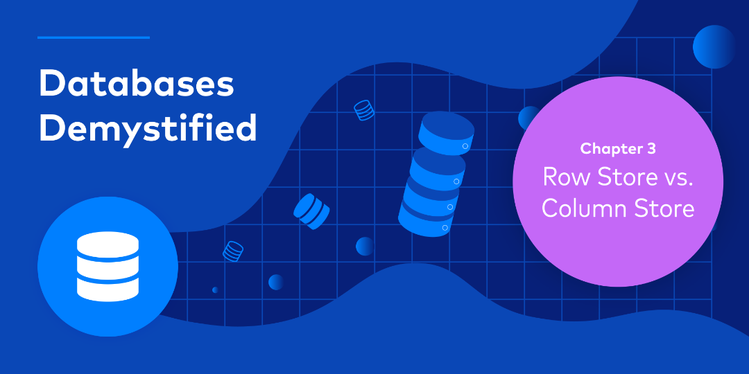 Databases Demystified Chapter 3 – Row Store vs. Column Store