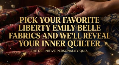 Pick Your Favorite Liberty Emily Belle Fabrics And We'll Reveal Your Inner Quilter