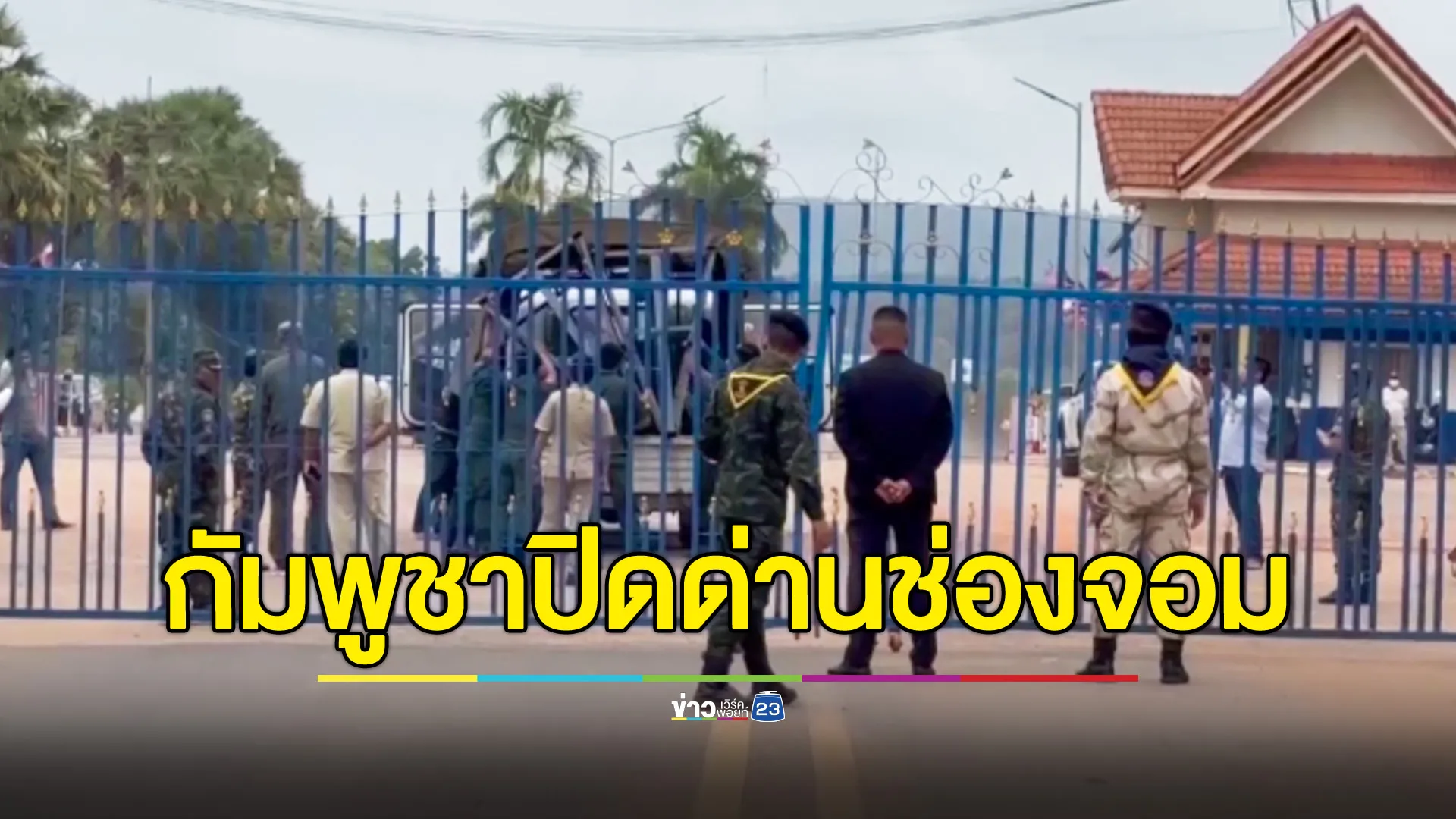 กัมพูชาขนโครงเหล็กลวดหนามปิดกั้นประตูด่านฝั่งกัมพูชา คาดแสดงเชิงสัญลักษณ์ หลัง "ฮุนเซ็น" ระบุ ไทยปิดด่านไม่ปรึกษา 