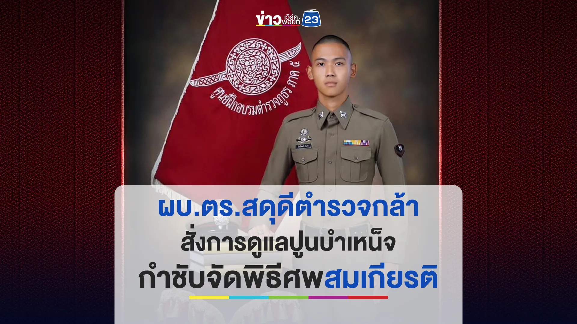 ผบ.ตร.สดุดี ส.ต.ต. สายตรวจ สภ.สะเอียบ ทุ่มเทไล่จับคนร้ายจนเสียชีวิต สั่งการดูแลปูนบำเหน็จ กำชับจัดพิธีศพสมเกียรติผู้พิทักษ์สันติราษฎร์ผู้กล้า