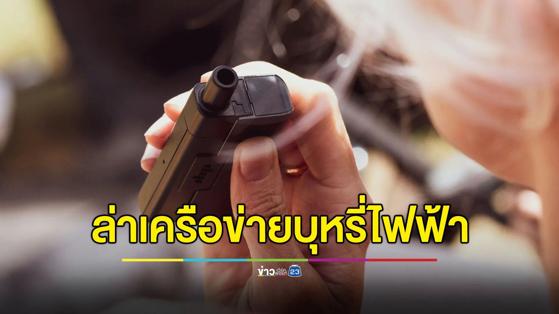 ล่าตัวอดีตผู้สมัคร ส.ก. เอี่ยวเครือข่ายบุหรี่ไฟฟ้า 90 ล้านบาท