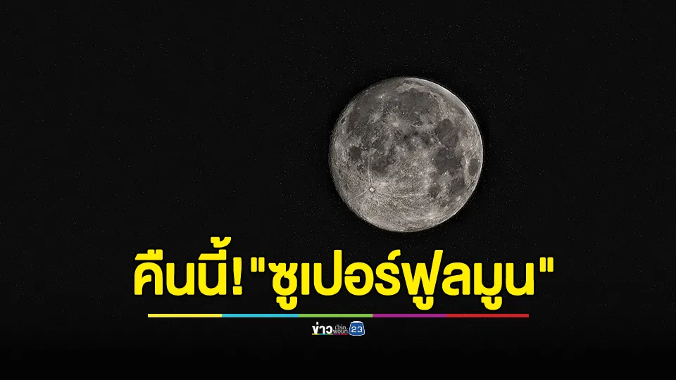 คืนนี้! "ซูเปอร์ฟูลมูน" ดวงจันทร์เต็มดวงใกล้โลกที่สุดในรอบปี