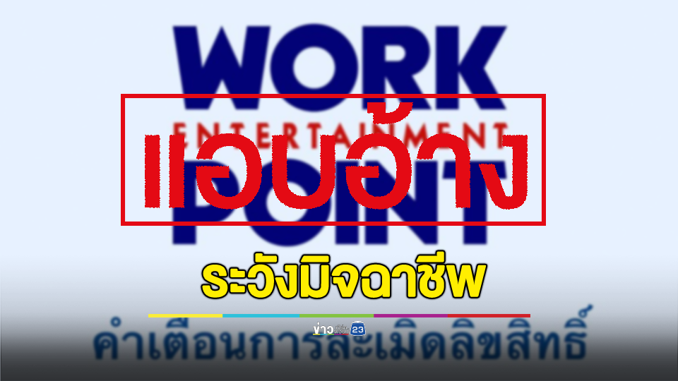 เตือนภัย! ระวังมิจฉาชีพแอบอ้าง บริษัทเวิร์คพอยท์ เอ็นเทอร์เทนเมนท์ จำกัด (มหาชน) 